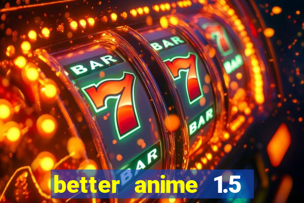 better anime 1.5 apk download